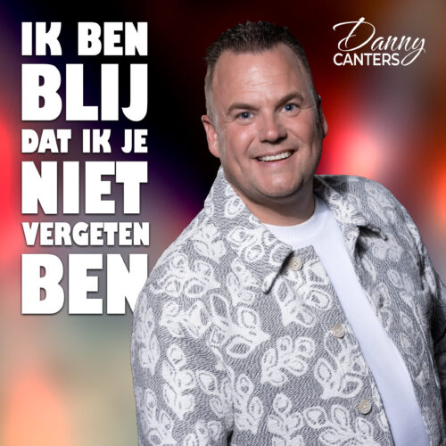 Danny Canters – Ik Ben Blij Dat Ik Je Niet Vergeten Ben